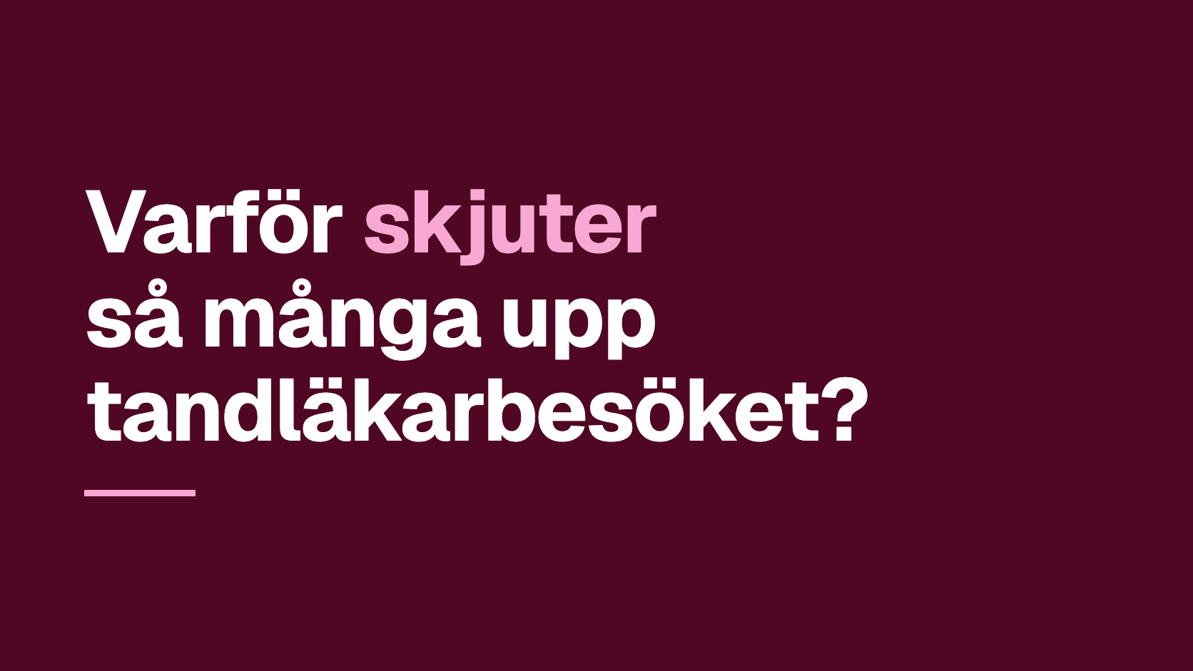 Grafiskt omslag med frågan: Varför skjuter så många upp tandläkarbesöket?